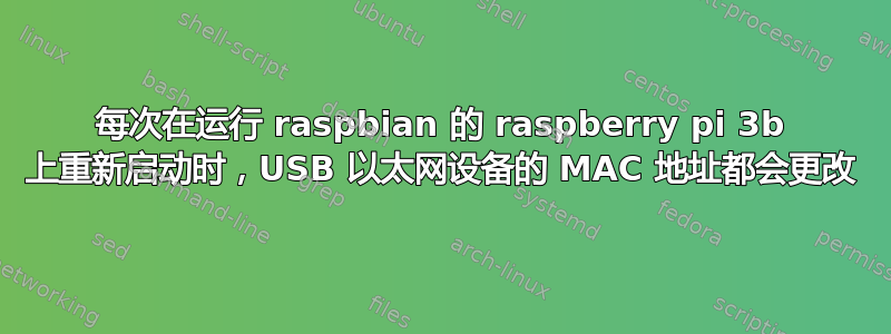 每次在运行 raspbian 的 raspberry pi 3b 上重新启动时，USB 以太网设备的 MAC 地址都会更改