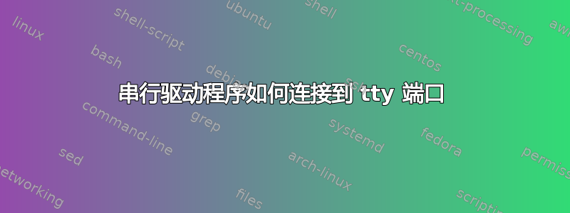 串行驱动程序如何连接到 tty 端口