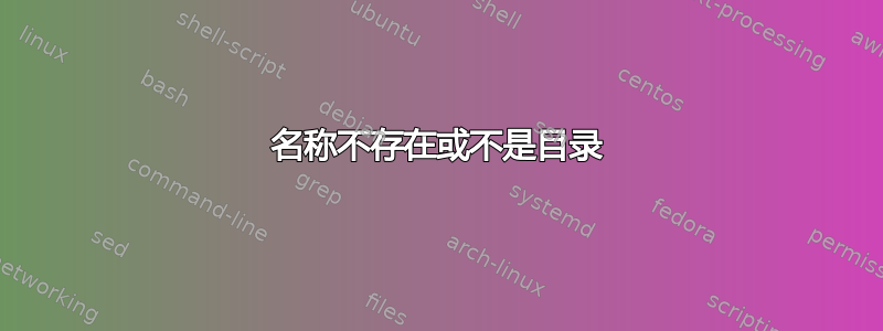 名称不存在或不是目录