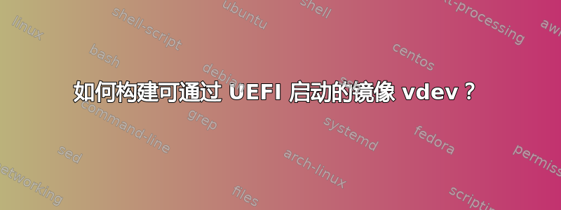 如何构建可通过 UEFI 启动的镜像 vdev？