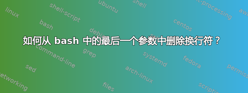 如何从 bash 中的最后一个参数中删除换行符？