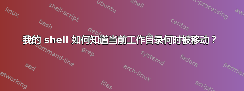 我的 shell 如何知道当前工作目录何时被移动？