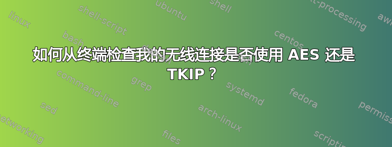 如何从终端检查我的无线连接是否使用 AES 还是 TKIP？