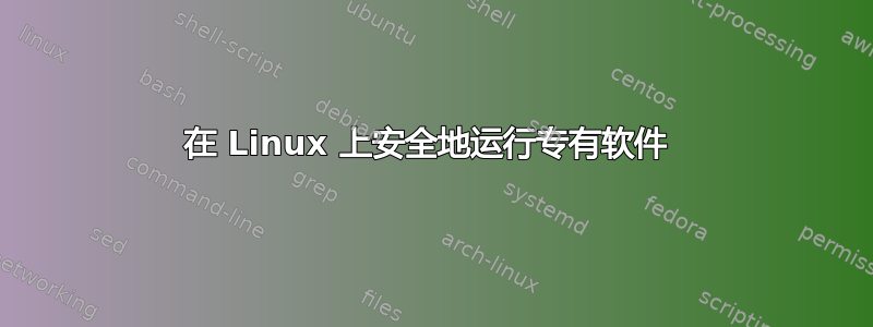 在 Linux 上安全地运行专有软件 