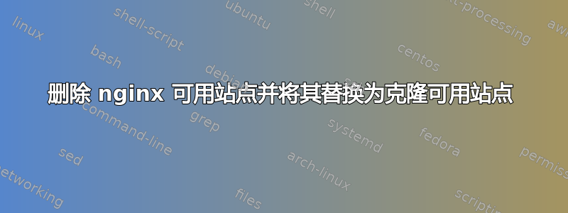 删除 nginx 可用站点并将其替换为克隆可用站点