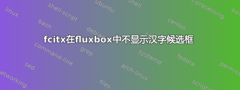 fcitx在fluxbox中不显示汉字候选框