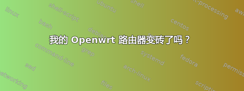 我的 Openwrt 路由器变砖了吗？