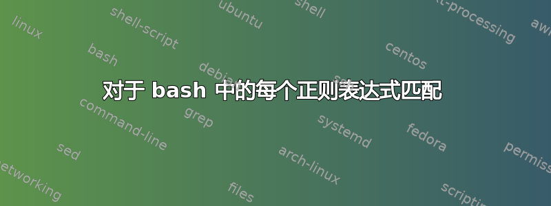 对于 bash 中的每个正则表达式匹配