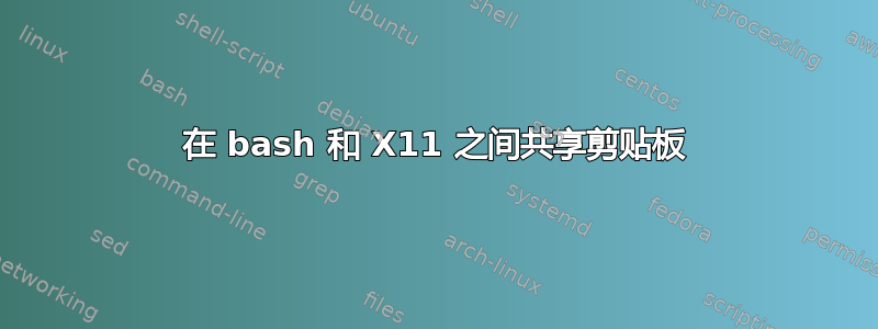 在 bash 和 X11 之间共享剪贴板