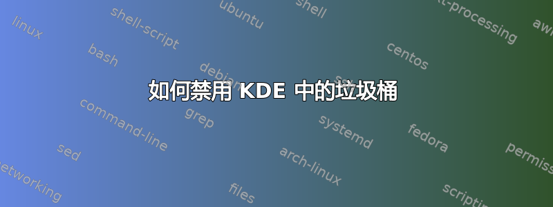 如何禁用 KDE 中的垃圾桶