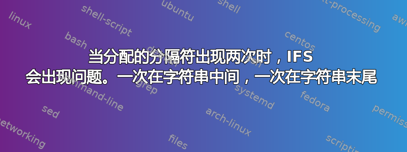 当分配的分隔符出现两次时，IFS 会出现问题。一次在字符串中间，一次在字符串末尾