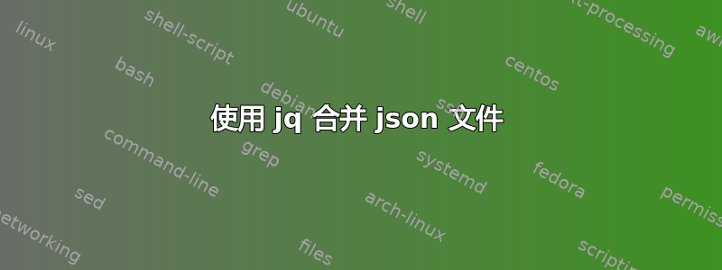 使用 jq 合并 json 文件