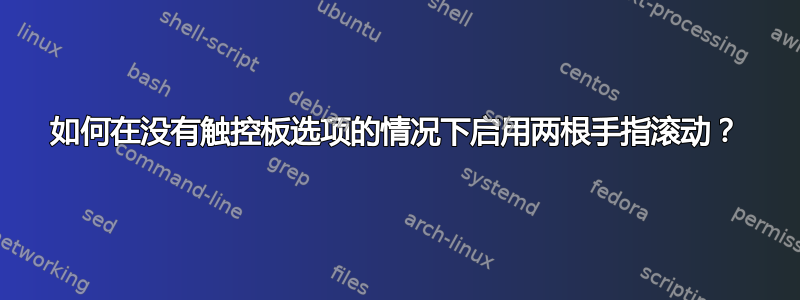 如何在没有触控板选项的情况下启用两根手指滚动？