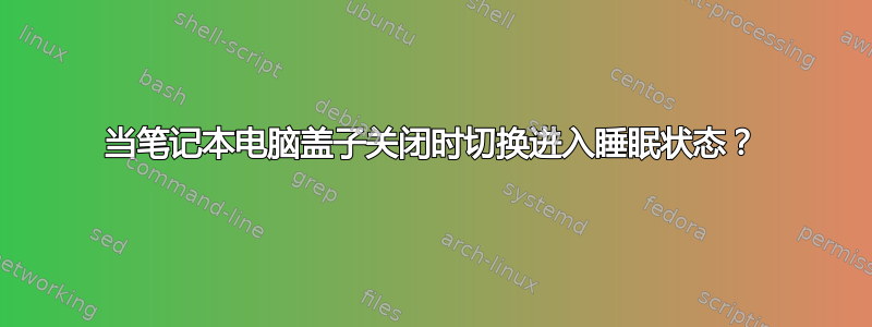 当笔记本电脑盖子关闭时切换进入睡眠状态？