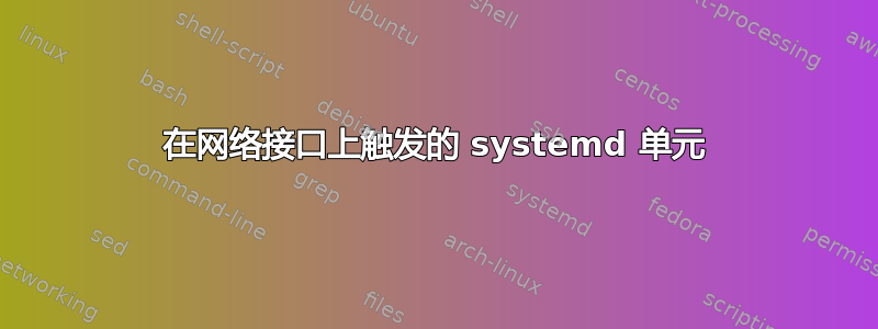 在网络接口上触发的 systemd 单元