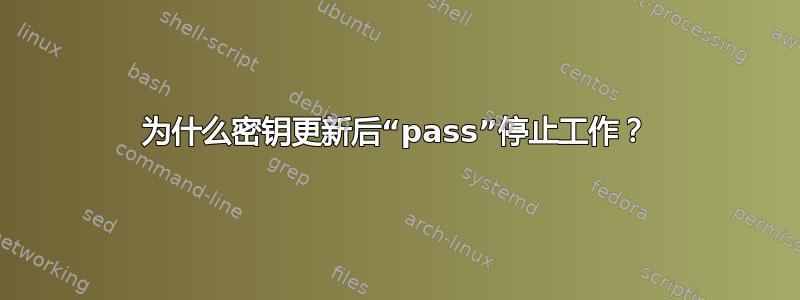 为什么密钥更新后“pass”停止工作？