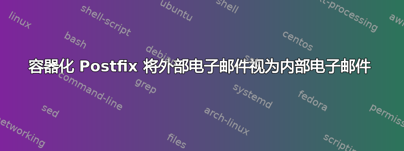 容器化 Postfix 将外部电子邮件视为内部电子邮件