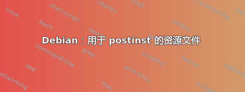 Debian：用于 postinst 的资源文件