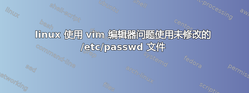 linux 使用 vim 编辑器问题使用未修改的 /etc/passwd 文件