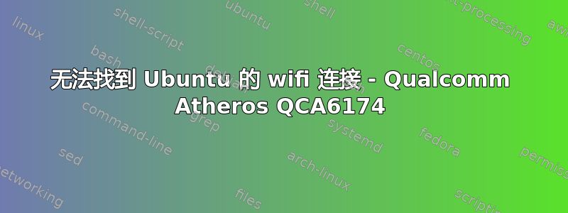 无法找到 Ubuntu 的 wifi 连接 - Qualcomm Atheros QCA6174