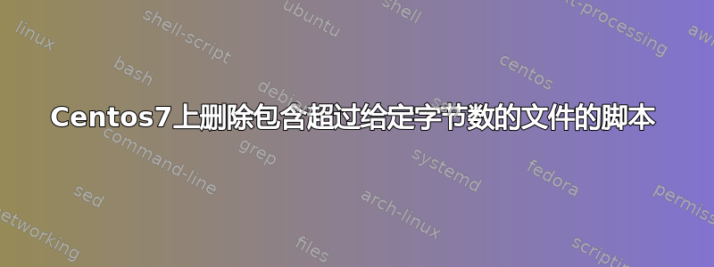 Centos7上删除包含超过给定字节数的文件的脚本