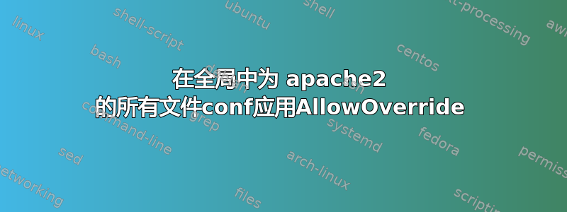 在全局中为 apache2 的所有文件conf应用AllowOverride