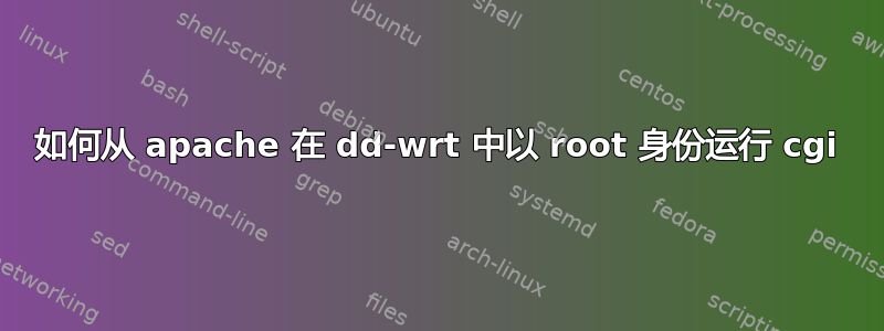 如何从 apache 在 dd-wrt ​​中以 root 身份运行 cgi