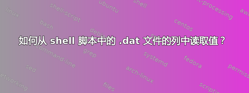 如何从 shell 脚本中的 .dat 文件的列中读取值？