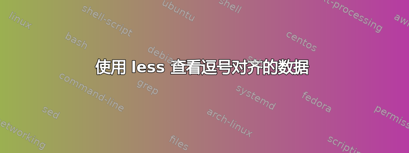 使用 less 查看逗号对齐的数据