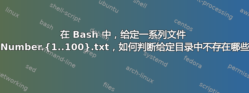 在 Bash 中，给定一系列文件 File.Number.{1..100}.txt，如何判断给定目录中不存在哪些文件