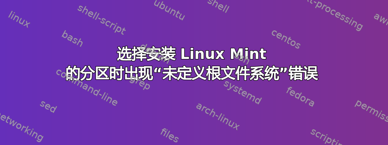 选择安装 Linux Mint 的分区时出现“未定义根文件系统”错误