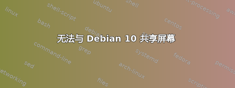 无法与 Debian 10 共享屏幕