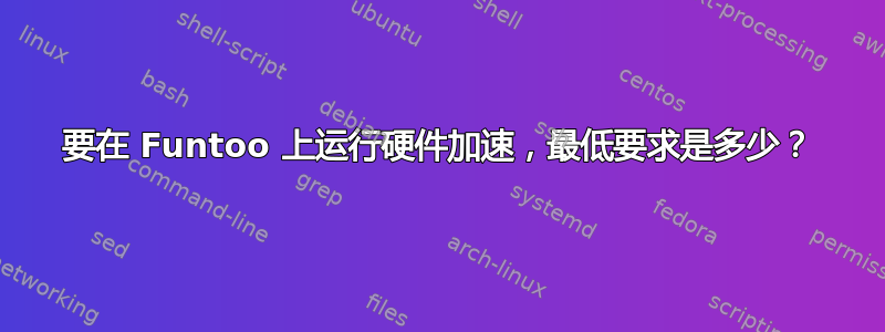 要在 Funtoo 上运行硬件加速，最低要求是多少？