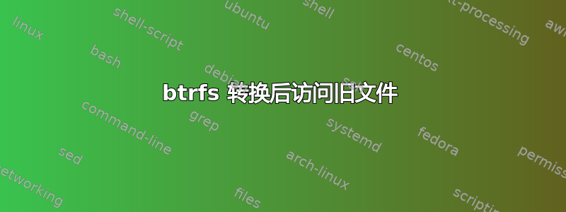 btrfs 转换后访问旧文件