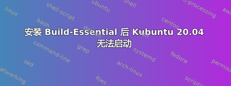 安装 Build-Essential 后 Kubuntu 20.04 无法启动