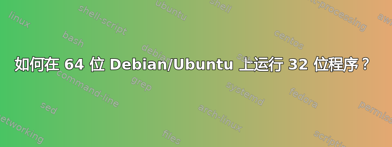 如何在 64 位 Debian/Ubuntu 上运行 32 位程序？