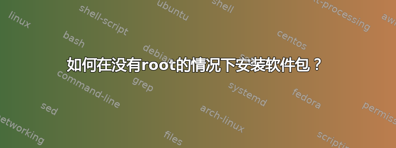 如何在没有root的情况下安装软件包？