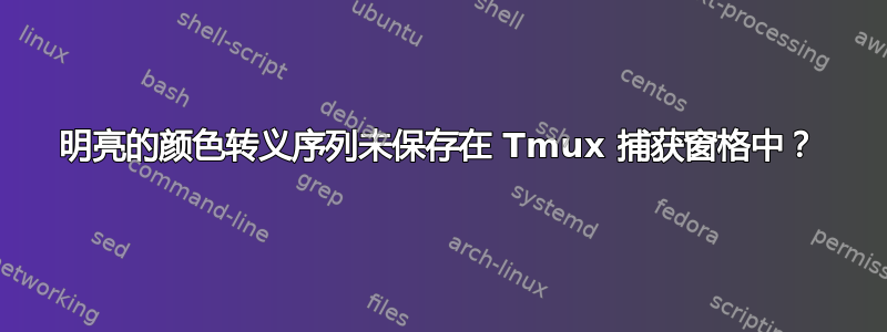 明亮的颜色转义序列未保存在 Tmux 捕获窗格中？