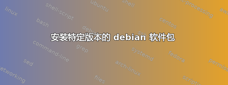 安装特定版本的 debian 软件包