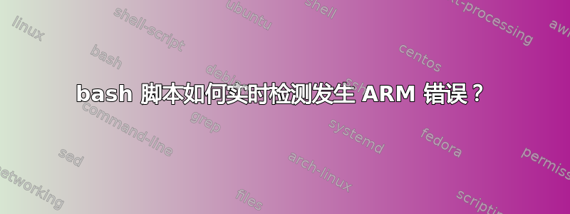 bash 脚本如何实时检测发生 ARM 错误？