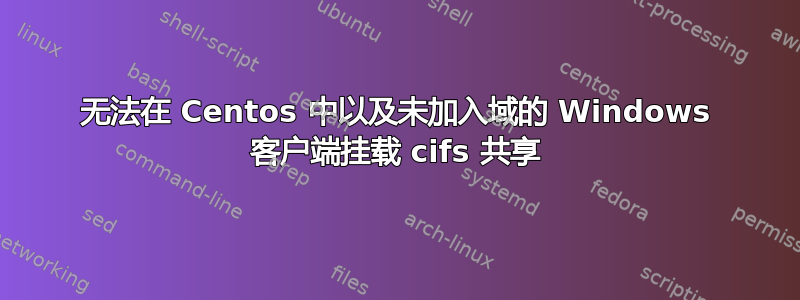 无法在 Centos 中以及未加入域的 Windows 客户端挂载 cifs 共享