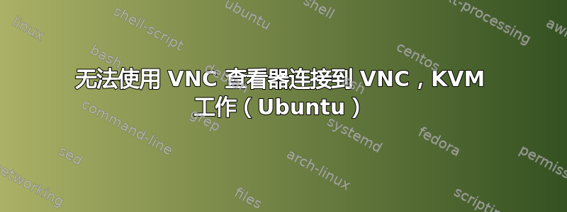 无法使用 VNC 查看器连接到 VNC，KVM 工作（Ubuntu）