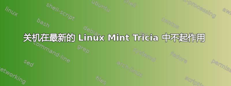 关机在最新的 Linux Mint Tricia 中不起作用