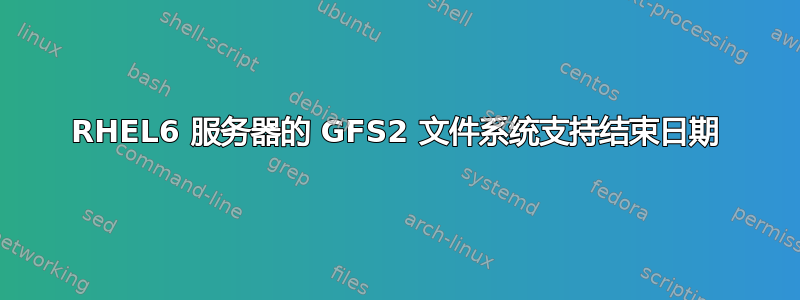 RHEL6 服务器的 GFS2 文件系统支持结束日期