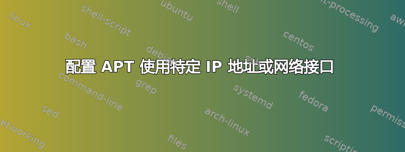 配置 APT 使用特定 IP 地址或网络接口