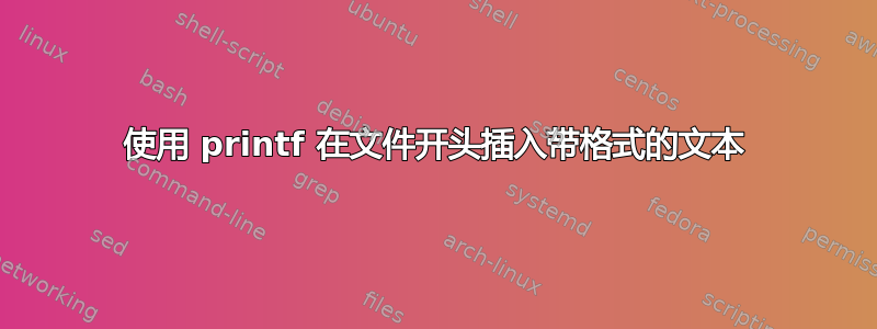 使用 printf 在文件开头插入带格式的文本