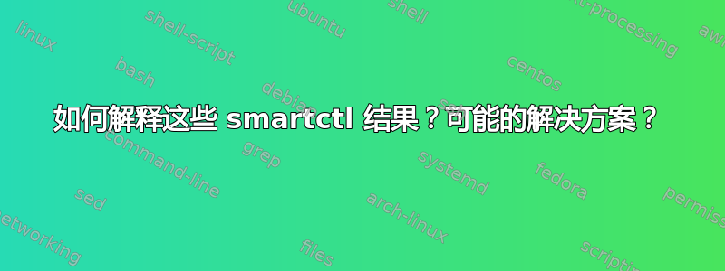 如何解释这些 smartctl 结果？可能的解决方案？