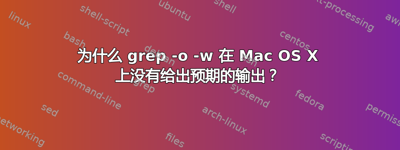 为什么 grep -o -w 在 Mac OS X 上没有给出预期的输出？