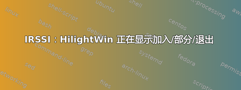 IRSSI：HilightWin 正在显示加入/部分/退出