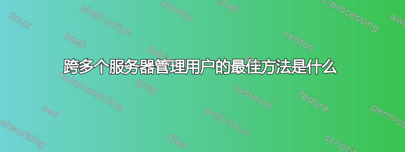 跨多个服务器管理用户的最佳方法是什么